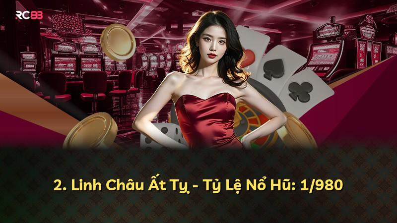 2. Linh Châu Ất Tỵ - Tỷ Lệ Nổ Hũ: 1/980
