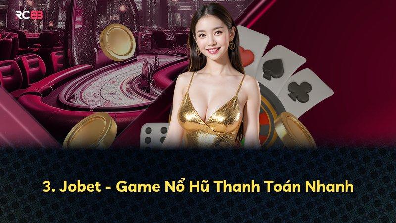 3. Jobet - Game Nổ Hũ Thanh Toán Nhanh