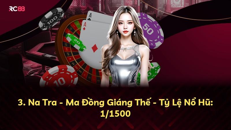 3. Na Tra - Ma Đồng Giáng Thế - Tỷ Lệ Nổ Hũ: 1/1500