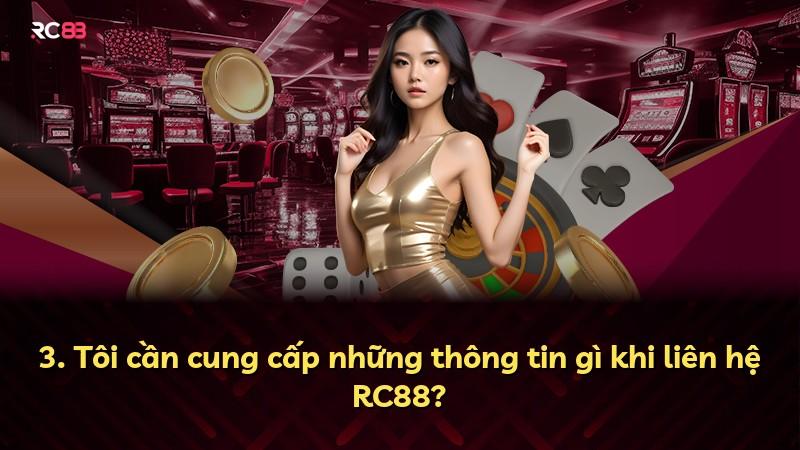 3. Tôi cần cung cấp những thông tin gì khi liên hệ RC88?
