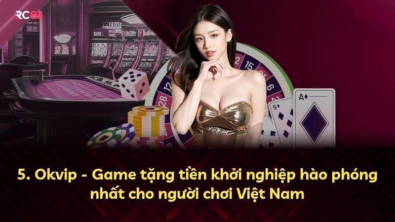 5. Okvip - Game tặng tiền khởi nghiệp hào phóng nhất cho người chơi Việt Nam