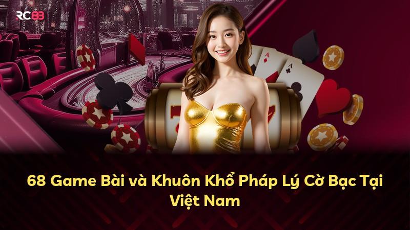 68 Game Bài và Khuôn Khổ Pháp Lý Cờ Bạc Tại Việt Nam