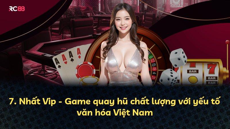7. Nhất Vip - Game quay hũ chất lượng với yếu tố văn hóa Việt Nam