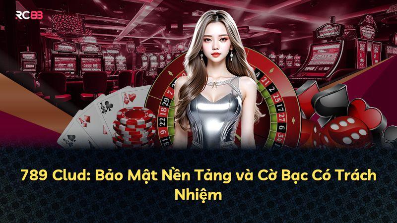 789 Clud: Bảo Mật Nền Tảng và Cờ Bạc Có Trách Nhiệm