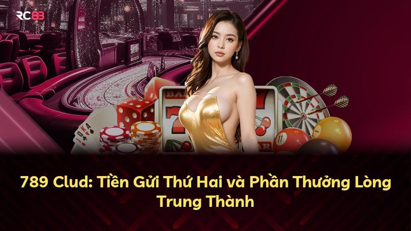 789 Clud: Tiền Gửi Thứ Hai và Phần Thưởng Lòng Trung Thành