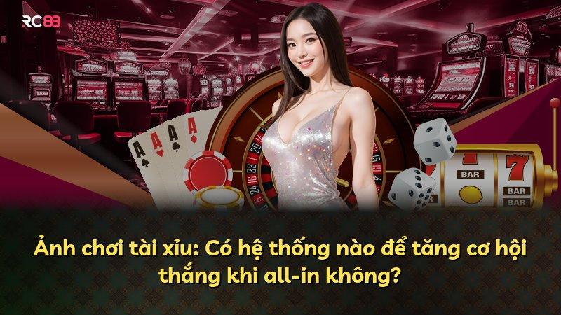 Ảnh chơi tài xỉu: Có hệ thống nào để tăng cơ hội thắng khi all-in không?
