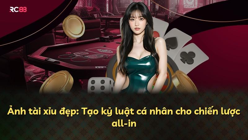 Ảnh tài xỉu đẹp: Tạo kỷ luật cá nhân cho chiến lược all-in