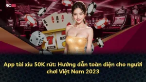 App tài xỉu 50K rút: Hướng dẫn toàn diện cho người chơi Việt Nam 2023