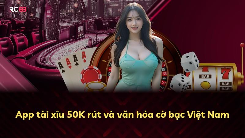 App tài xỉu 50K rút và văn hóa cờ bạc Việt Nam