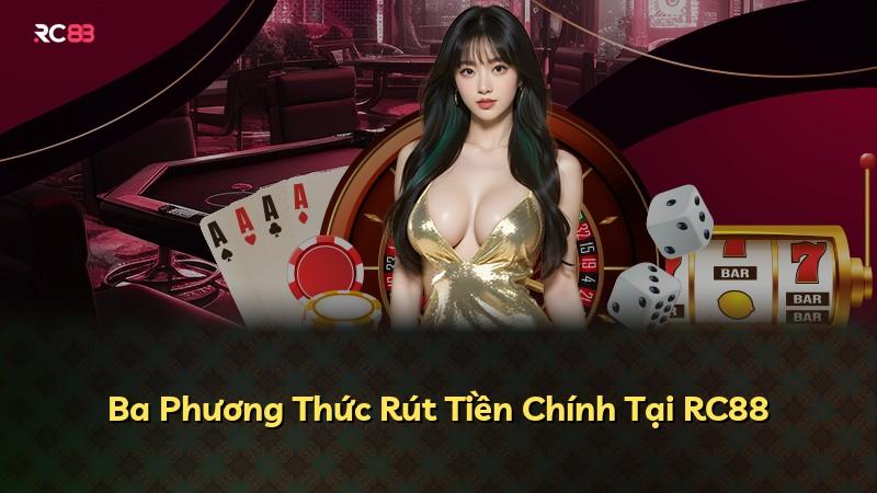 Ba Phương Thức Rút Tiền Chính Tại RC88