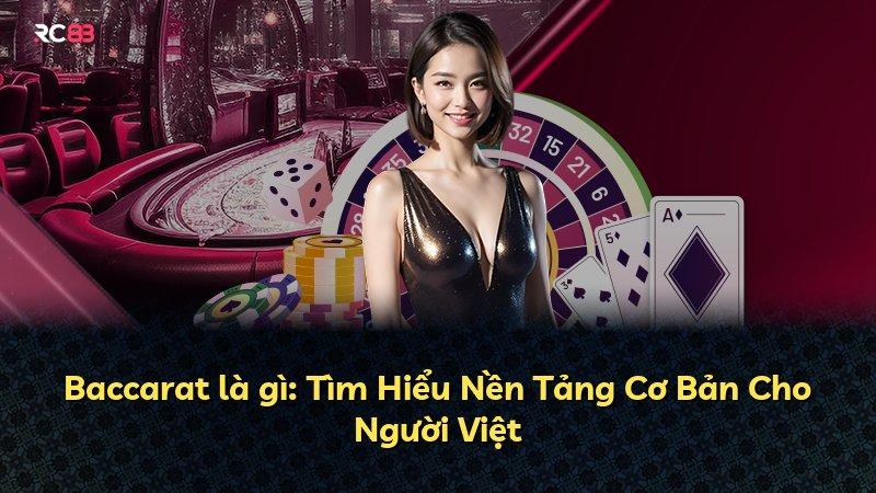 Baccarat là gì: Tìm Hiểu Nền Tảng Cơ Bản Cho Người Việt