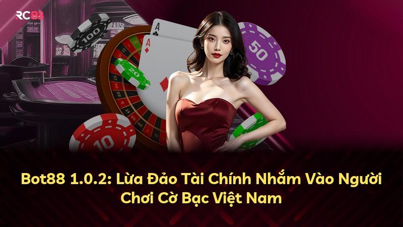 Bot88 1.0.2: Lừa Đảo Tài Chính Nhắm Vào Người Chơi Cờ Bạc Việt Nam