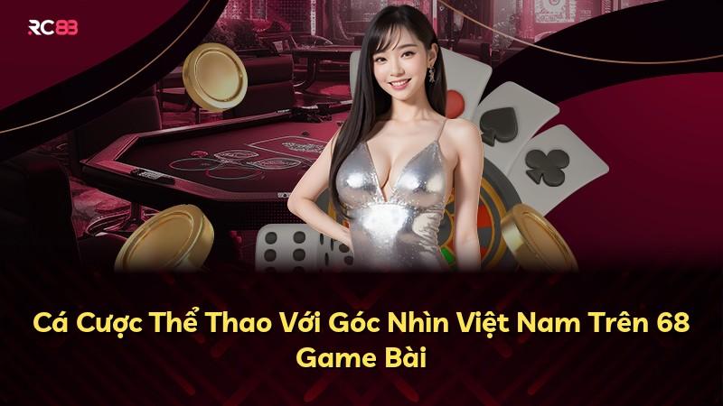 Cá Cược Thể Thao Với Góc Nhìn Việt Nam Trên 68 Game Bài