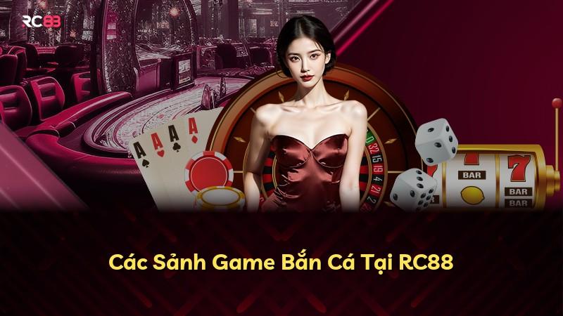 Các Sảnh Game Bắn Cá Tại RC88
