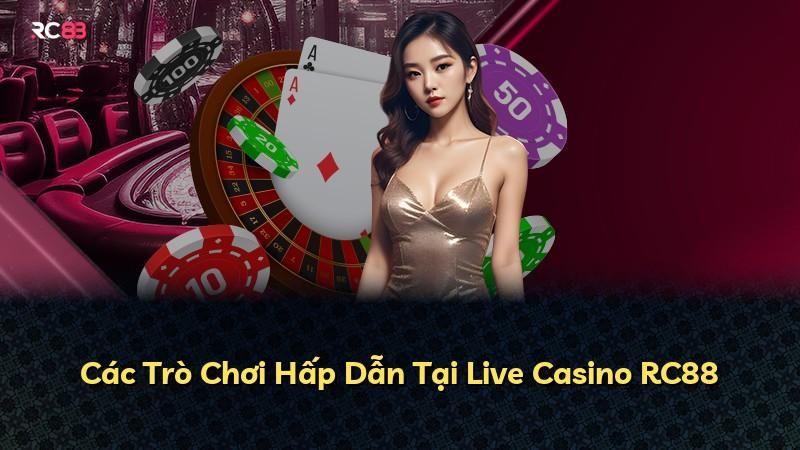 Các Trò Chơi Hấp Dẫn Tại Live Casino RC88