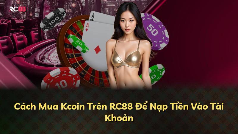 Cách Mua Kcoin Trên RC88 Để Nạp Tiền Vào Tài Khoản