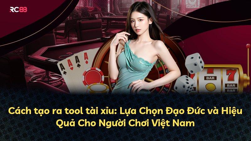 Cách tạo ra tool tài xỉu: Lựa Chọn Đạo Đức và Hiệu Quả Cho Người Chơi Việt Nam