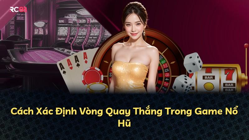 Cách Xác Định Vòng Quay Thắng Trong Game Nổ Hũ