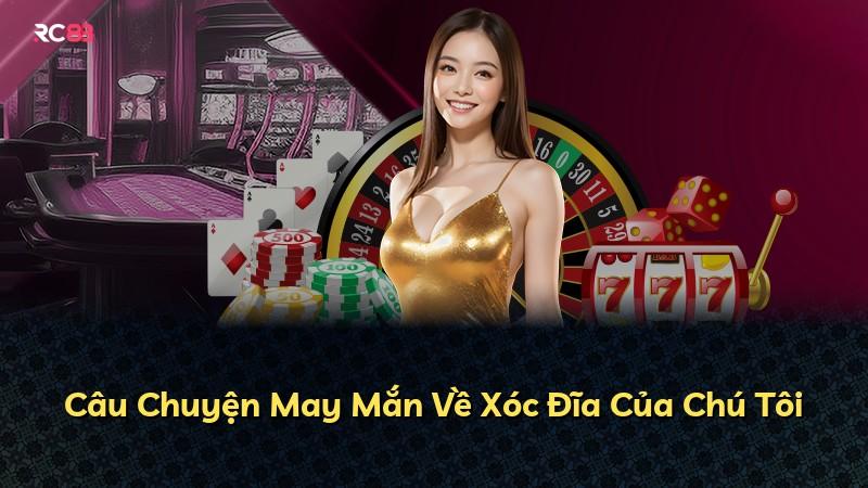 Câu Chuyện May Mắn Về Xóc Đĩa Của Chú Tôi