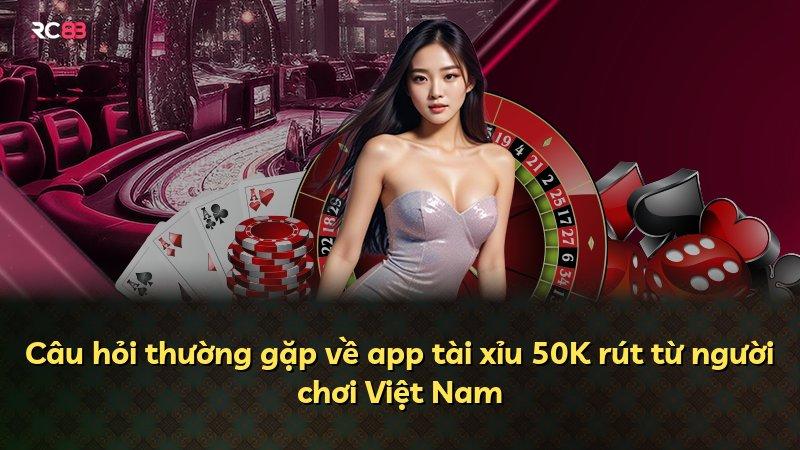 Câu hỏi thường gặp về app tài xỉu 50K rút từ người chơi Việt Nam