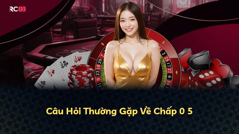 Câu Hỏi Thường Gặp Về Chấp 0 5