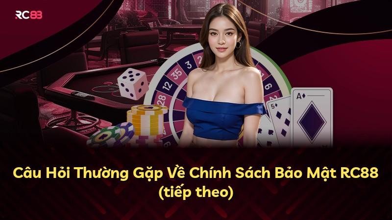 Câu Hỏi Thường Gặp Về Chính Sách Bảo Mật RC88 (tiếp theo)