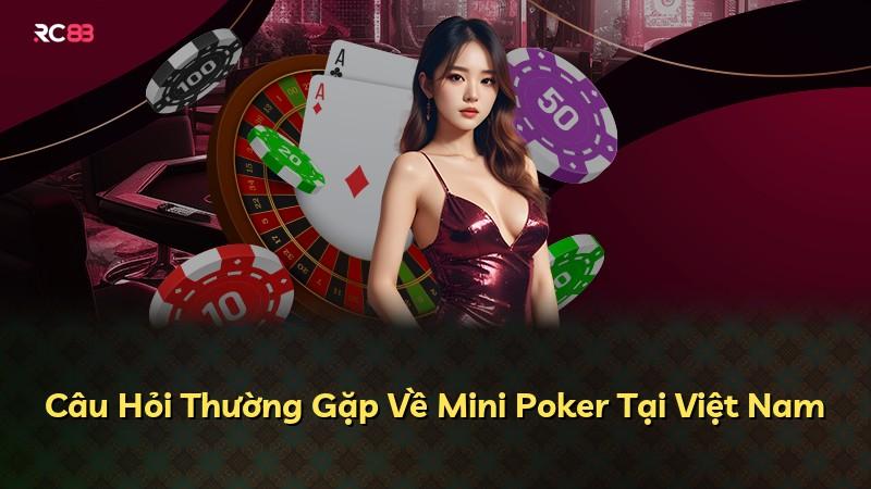 Câu Hỏi Thường Gặp Về Mini Poker Tại Việt Nam
