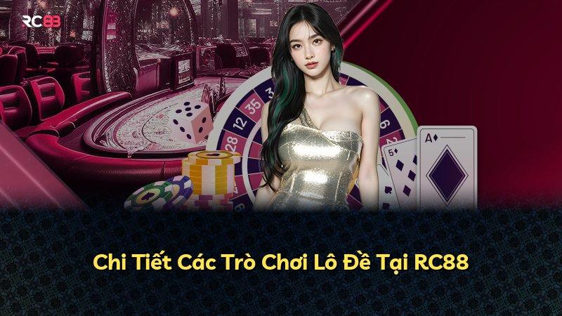 Chi Tiết Các Trò Chơi Lô Đề Tại RC88
