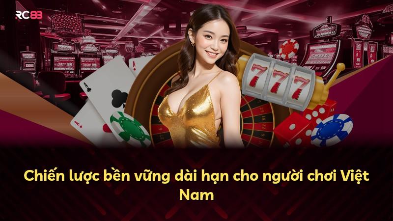 Chiến lược bền vững dài hạn cho người chơi Việt Nam