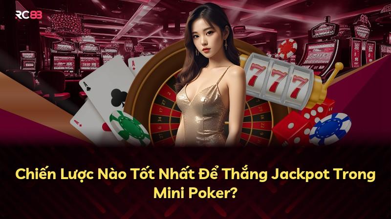 Chiến Lược Nào Tốt Nhất Để Thắng Jackpot Trong Mini Poker?