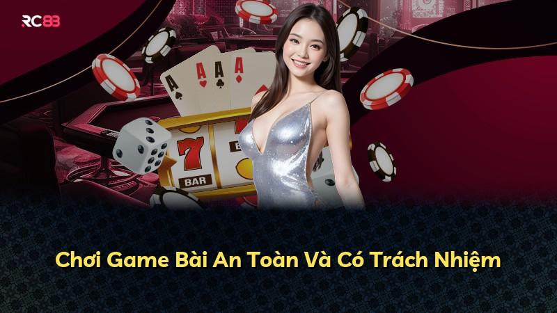 Chơi Game Bài An Toàn Và Có Trách Nhiệm