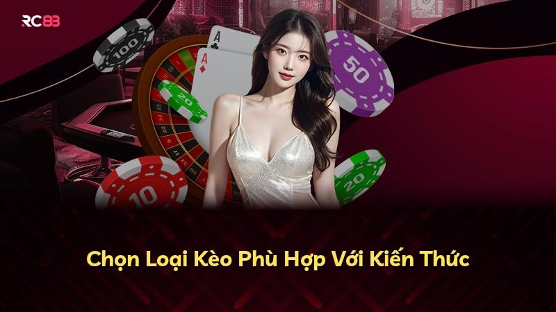 Chọn Loại Kèo Phù Hợp Với Kiến Thức
