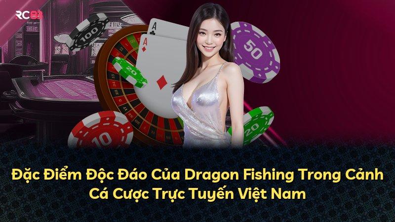 Đặc Điểm Độc Đáo Của Dragon Fishing Trong Cảnh Cá Cược Trực Tuyến Việt Nam