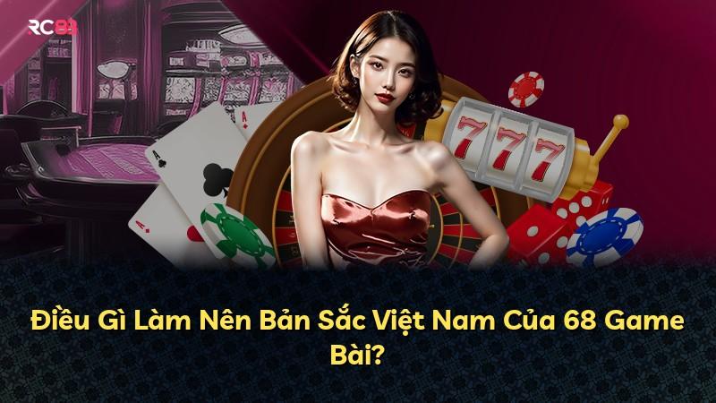 Điều Gì Làm Nên Bản Sắc Việt Nam Của 68 Game Bài?