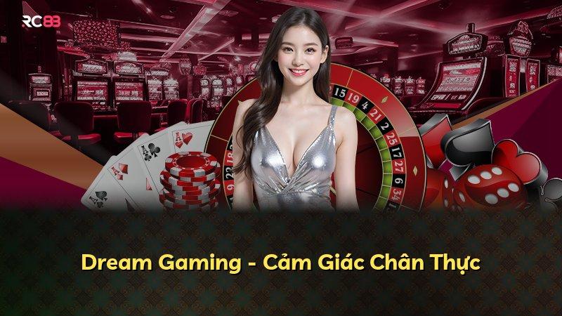 Dream Gaming - Cảm Giác Chân Thực