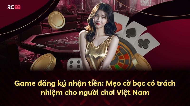 Game đăng ký nhận tiền: Mẹo cờ bạc có trách nhiệm cho người chơi Việt Nam
