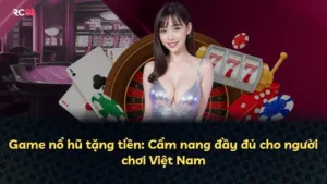 Game nổ hũ tặng tiền: Cẩm nang đầy đủ cho người chơi Việt Nam