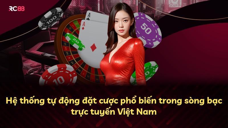 Hệ thống tự động đặt cược phổ biến trong sòng bạc trực tuyến Việt Nam