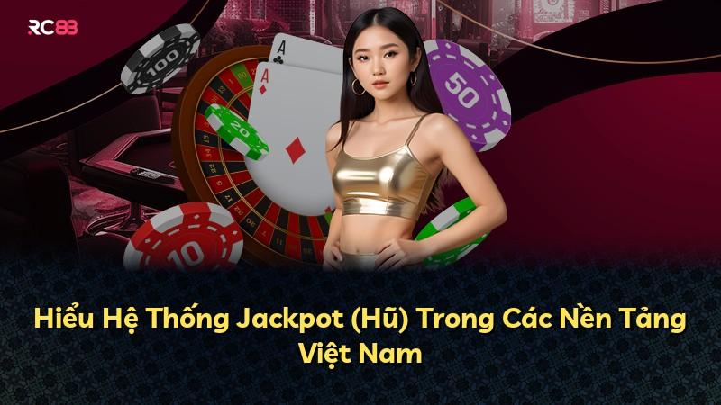 Hiểu Hệ Thống Jackpot (Hũ) Trong Các Nền Tảng Việt Nam