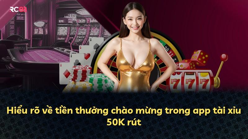 Hiểu rõ về tiền thưởng chào mừng trong app tài xỉu 50K rút