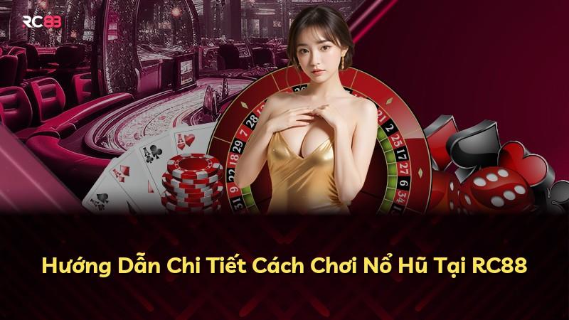 Hướng Dẫn Chi Tiết Cách Chơi Nổ Hũ Tại RC88