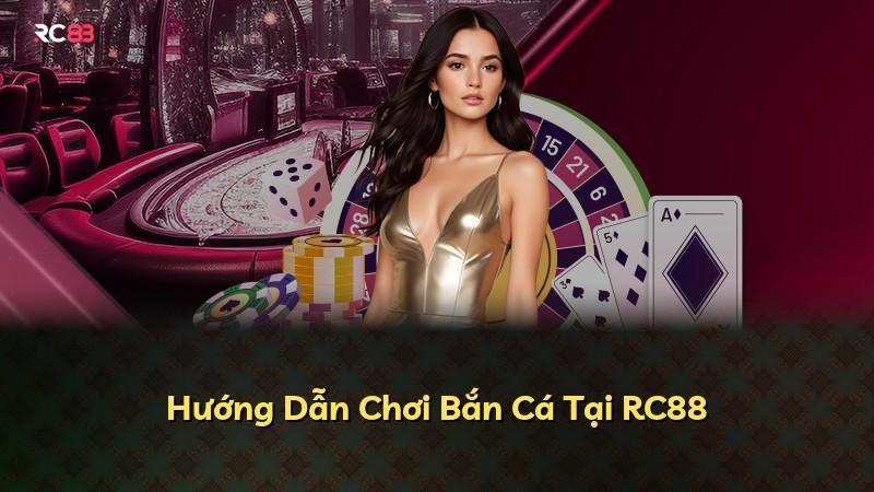 Hướng Dẫn Chơi Bắn Cá Tại RC88