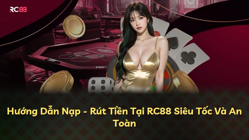 Hướng Dẫn Nạp - Rút Tiền Tại RC88 Siêu Tốc Và An Toàn