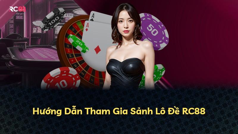 Hướng Dẫn Tham Gia Sảnh Lô Đề RC88
