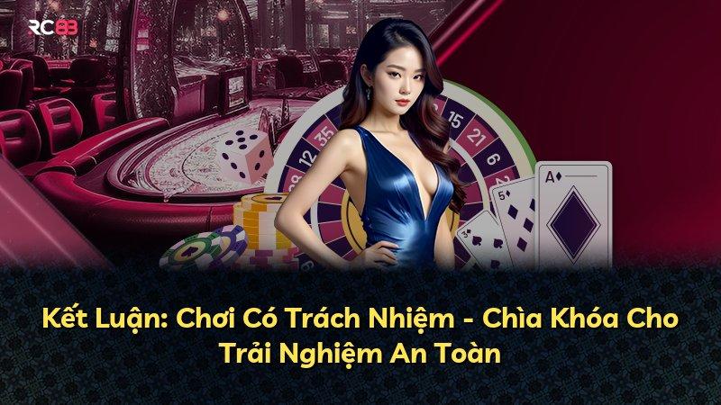 Kết Luận: Chơi Có Trách Nhiệm - Chìa Khóa Cho Trải Nghiệm An Toàn