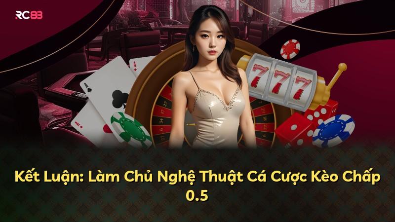 Kết Luận: Làm Chủ Nghệ Thuật Cá Cược Kèo Chấp 0.5