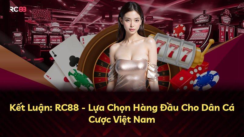 Kết Luận: RC88 - Lựa Chọn Hàng Đầu Cho Dân Cá Cược Việt Nam