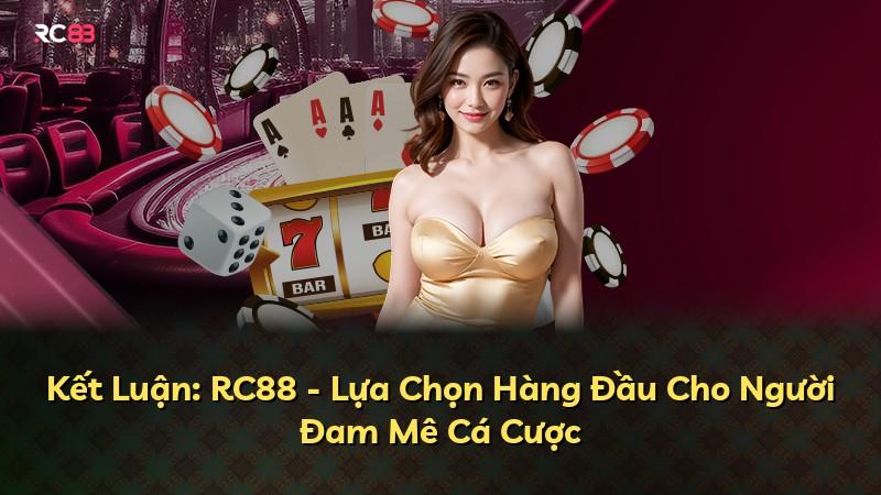 Kết Luận: RC88 - Lựa Chọn Hàng Đầu Cho Người Đam Mê Cá Cược