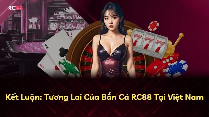 Kết Luận: Tương Lai Của Bắn Cá RC88 Tại Việt Nam