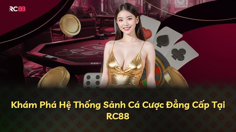 Khám Phá Hệ Thống Sảnh Cá Cược Đẳng Cấp Tại RC88